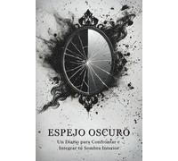 Espejo Oscuro: Un Diario para Confrontar e Integrar tu Sombra Interior