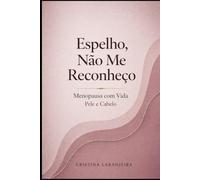 Espelho, Não Me Reconheço: Menopausa com Vida - Pele e Cabelo depois dos 40