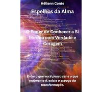 Espelhos da Alma: O Poder de Conhecer a Si Mesmo com Verdade e Coragem Entre o que você pensa ser e o que realmente é, existe o espaço da transformação.