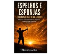 Espelhos e Esponjas: Flechas nas mãos de um Arqueiro