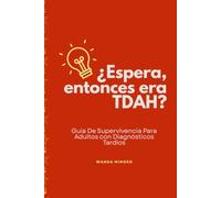 ¿Espera, entonces era TDAH?: Guía de Supervivencia para Adultos con Diagnósticos Tardíos