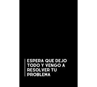 Espera que dejo todo y vengo a resolver tu problema: Libreta divertida para la oficina | Cuaderno de notas con líneas | Regalo original y gracioso para compañeros de trabajo