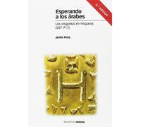 Esperando a los árabes : los visigodos en Hispania, 507-711