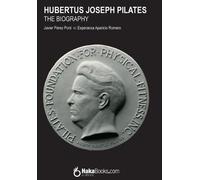 Hubertus Joseph Pilates. The Biography by Esperanza Aparicio Romero