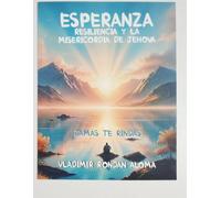 ESPERANZA, RESILIENCIA, Y LA MISERICORDIA DE JEHOVA: JAMAS TE RINDAS