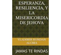 ESPERANZA, RESILIENCIA, Y LA MISERICORDIA DE JEHOVA: JAMAS TE RINDAS