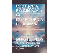 ESPERANZA, RESILIENCIA, Y LA MISERICORDIA DE JEHOVA: JAMAS TE RINDAS