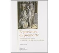 Esperienze di premorte. Scienza e coscienza al confine tra fisica e metafisica