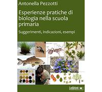 Esperienze pratiche di biologia nella scuola primaria. Suggerimenti, indicazioni, esempi