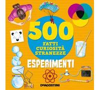 Esperimenti. 500 fatti, curiosità, stranezze. Ediz. a colori