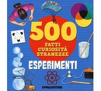 Esperimenti. 500 fatti, curiosità, stranezze. Ediz. a colori