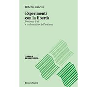 Esperimenti con la libertà. Coscienza di sé e trasformazione dell'esistenz...