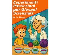 Esperimenti Pasticcioni per Giovani Scienziati: Le ricette scientifiche di Zia Scienza