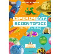 Esperimenti scientifici (da fare a casa). Nuova ediz. - Winston Robert, Go...