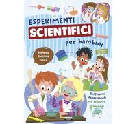 Esperimenti scientifici per bambini. Biologia, chimica e fisica. Tantissimi esperimenti per scoprire il mondo