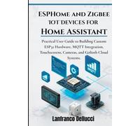 ESPHome and Zigbee IoT Devices for Home Assistant: Practical User Guide to Building Custom ESP32 Hardware, MQTT Integration, Touchscreens, Cameras, and Golioth Cloud Systems.