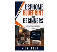 ESPHome Blueprint for Beginners: Build Your Own Smart Sensors, Switches, and Home Automation Devices