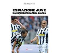 Espiazione Juve. Il quinquennio buio della Signora