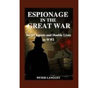 Espionage in the Great War: Secret Agents and Double Lives in WWI