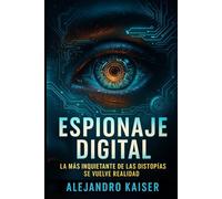 Espionaje digital: La más inquietante de las distopías se vuelve realidad