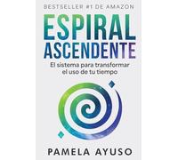 Espiral Ascendente: El sistema para transformar el uso de tu tiempo