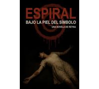 ESPIRAL. BAJO LA PIEL DEL SÍMBOLO.: SUSPENSE/ THRILLER/ PSICOLÓGICO: UNA NOVELA QUE TE LLEVARA A LO MAS PROFUNDO DEL MIEDO Y EL DOLOR, LIBRO 2