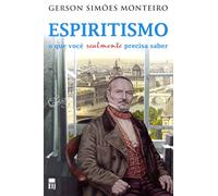 Espiritismo. O que Você Realmente Precisa Saber