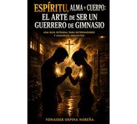 Espíritu, Alma y Cuerpo: El Arte de Ser un Guerrero de Gimnasio