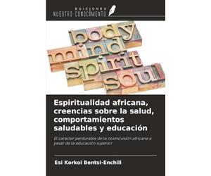 Espiritualidad africana, creencias sobre la salud, comportamientos saludables y educación: El carácter perdurable de la cosmovisión africana a pesar de la educación superior