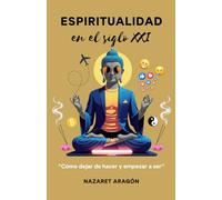 Espiritualidad en el siglo XXI: Cómo dejar de hacer y empezar a ser