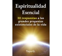 Espiritualidad Esencial: 30 respuestas a las grandes preguntas existenciales de la vida