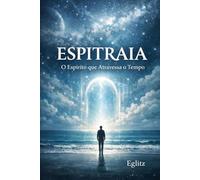 ESPITRAIA: O Espírito que Atravessa o Tempo