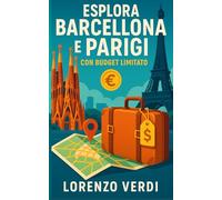 Esplora Barcellona e Parigi con Budget Limitato: Scopri i Segreti di Barcellona e Parigi con Budget Limitato
