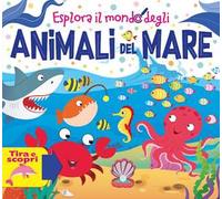 Esplora il mondo degli animali del mare. Ediz. a colori