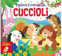 Esplora il mondo dei cuccioli. Ediz. a colori