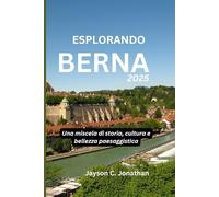 Esplorando Berna 2025: Una miscela di storia, cultura e bellezza paesaggistica
