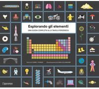 Esplorando gli elementi. Una guida completa alla tavola periodica. Ediz. illustrata. Con Poster