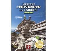 Esplorando il Triveneto con i bambini. 100 gite ed escursioni per tutta la famig