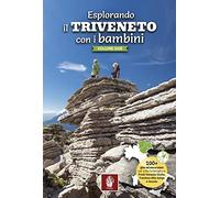 Esplorando il Triveneto con i bambini. 100 gite ed escursioni per tutta la famiglia in Friuli-Venezia Giulia, Trentino-Alto Adige e Veneto. Vol. 2