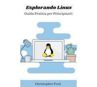 Esplorando Linux: Guida Pratica per Principianti