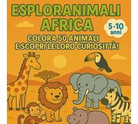 Esploranimali Africa: Colora 50 Animali e Scopri le Loro Curiosità!