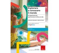 Esplorare e conoscere il mondo. 25 esperienze per sperimentare la fisica a...