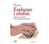 Esplorare I Confini. Pratiche Di Donne Che Cambiano Le Aziende - Pogliana Luisa