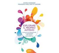 Esplorare il proprio autismo. Manuale di formazione al benessere per adulti nello spettro