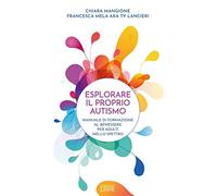 Esplorare il proprio autismo. Manuale di formazione al benessere per adult...