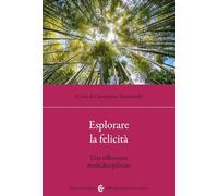 Esplorare la felicità. Una riflessione multidisciplinare - Tumminelli G. (cur.)