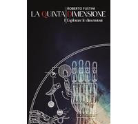 Esplorare le dimensioni. La quinta dimensione (Vol. 1)