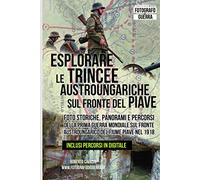 Esplorare le Trincee Austroungariche sul Fronte del Piave: Foto Storiche, Panorami e Percorsi della Prima Guerra Mondiale sul Fronte Austroungarico del Fiume Piave nel 1918