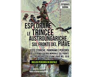 Esplorare le Trincee Austroungariche sul Fronte del Piave: Foto Storiche, Panorami e Percorsi della Prima Guerra Mondiale sul Fronte Austroungarico del Fiume Piave nel 1918