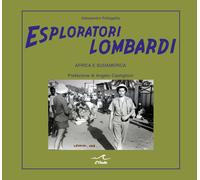 Esploratori lombardi. Africa e Sudamerica - Pellegatta Alessandro